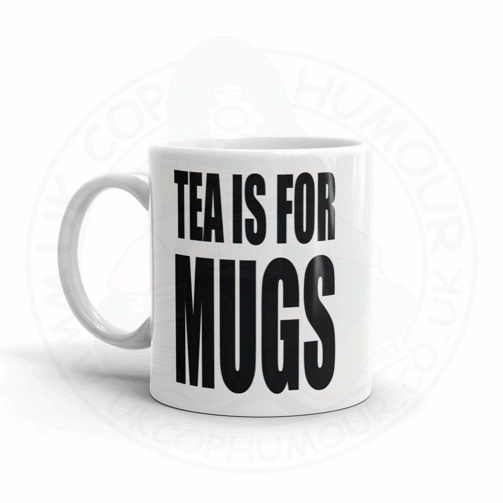 Tea Is For Mugs